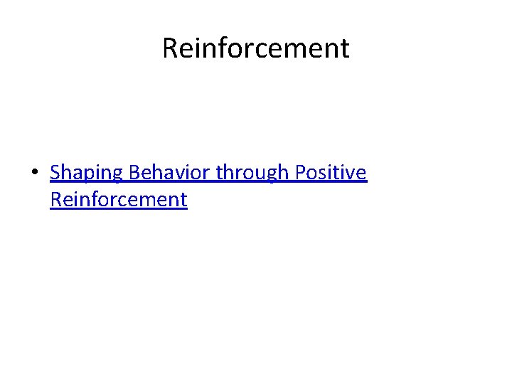 Reinforcement • Shaping Behavior through Positive Reinforcement 