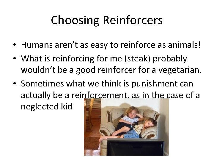 Choosing Reinforcers • Humans aren’t as easy to reinforce as animals! • What is