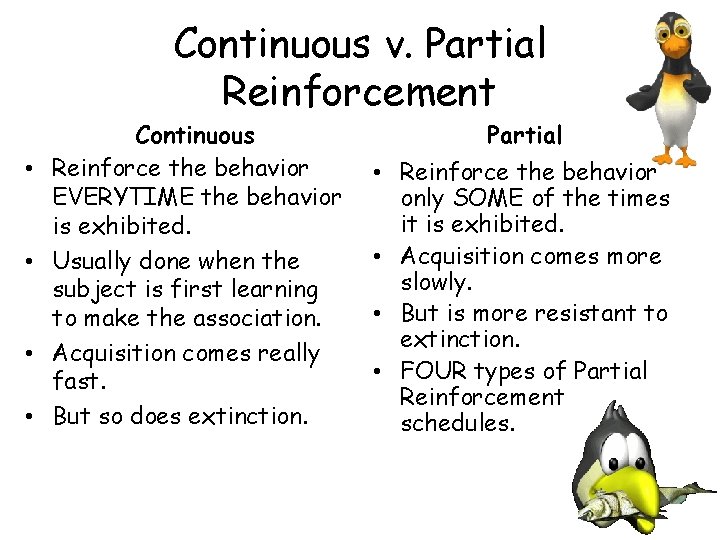 Continuous v. Partial Reinforcement • • Continuous Reinforce the behavior EVERYTIME the behavior is