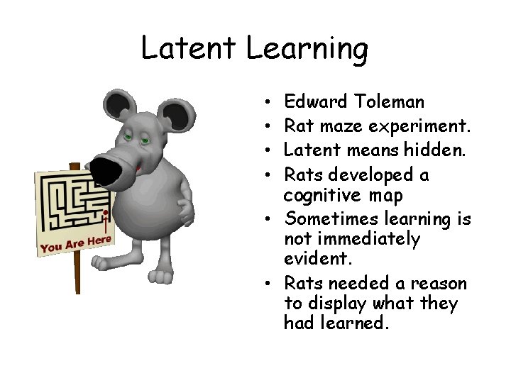 Latent Learning Edward Toleman Rat maze experiment. Latent means hidden. Rats developed a cognitive