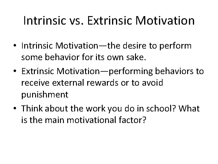 Intrinsic vs. Extrinsic Motivation • Intrinsic Motivation—the desire to perform some behavior for its