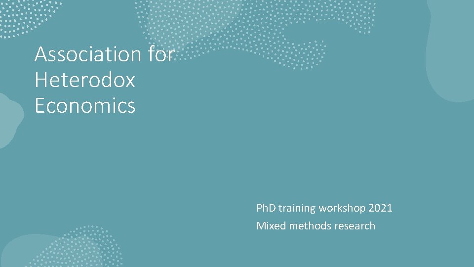 Association for Heterodox Economics Ph. D training workshop 2021 Mixed methods research 