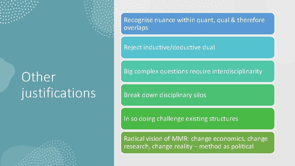 Recognise nuance within quant, qual & therefore overlaps Reject inductive/deductive dual Other justifications Big