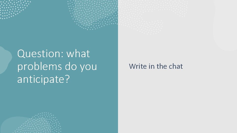 Question: what problems do you anticipate? Write in the chat 