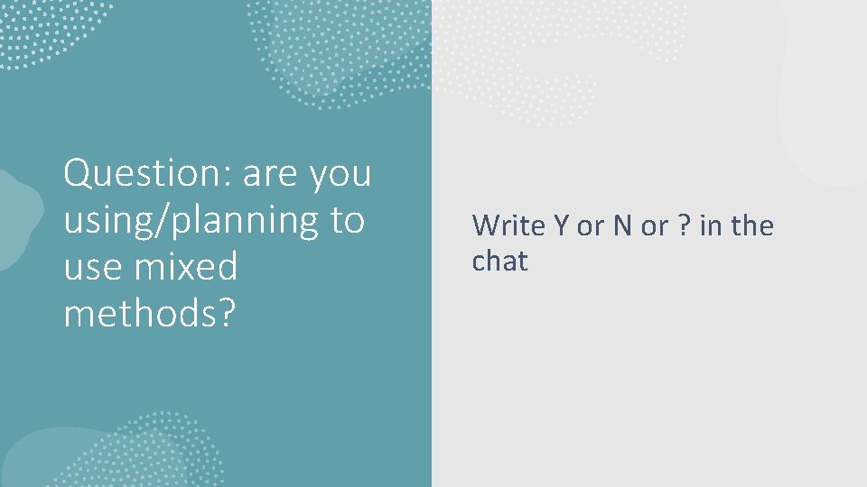 Question: are you using/planning to use mixed methods? Write Y or N or ?