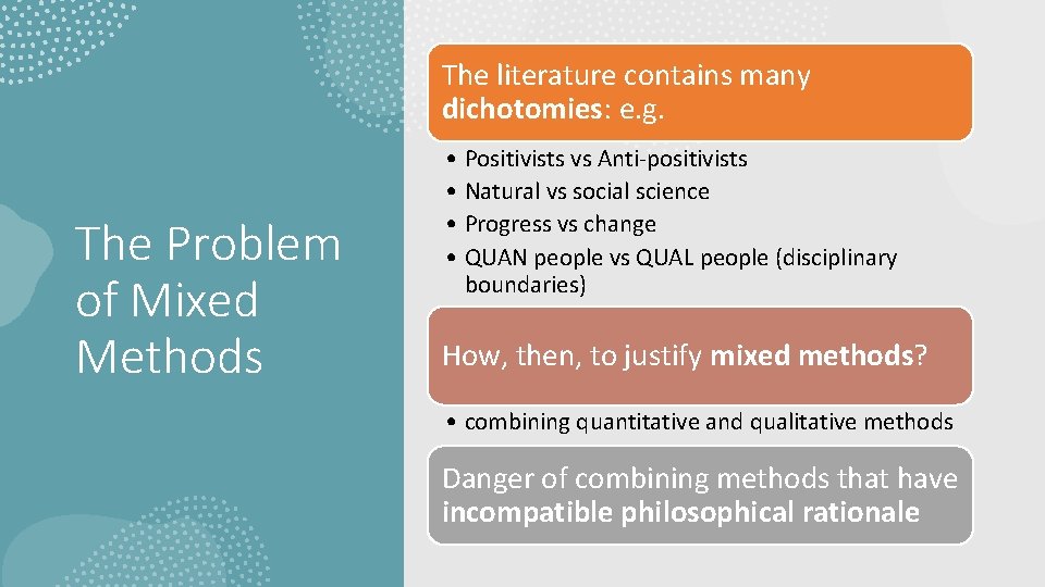 The literature contains many dichotomies: e. g. The Problem of Mixed Methods • Positivists