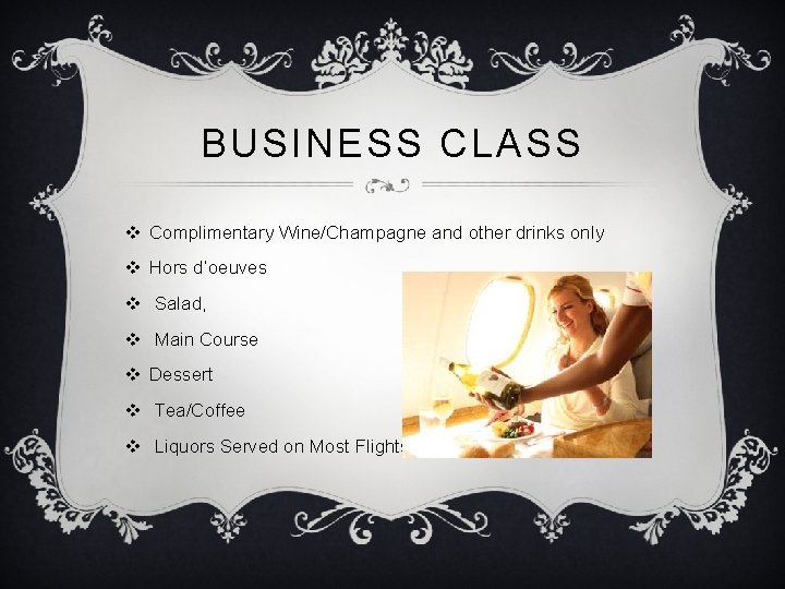 BUSINESS CLASS v Complimentary Wine/Champagne and other drinks only v Hors d’oeuves v Salad,