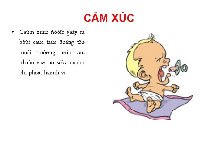 CẢM XÚC • Caûm xuùc ñöôïc gaây ra bôûi caùc taùc ñoäng töø moâi