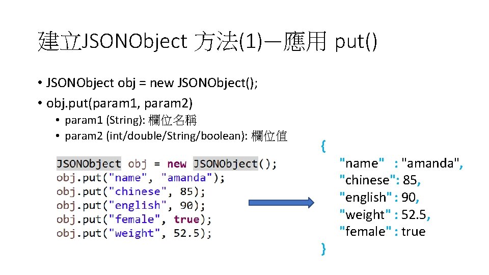 建立JSONObject 方法(1)—應用 put() • JSONObject obj = new JSONObject(); • obj. put(param 1, param