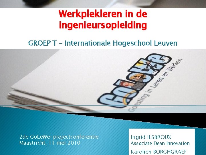 Werkplekleren in de ingenieursopleiding GROEP T – Internationale Hogeschool Leuven 2 de Go. Le.