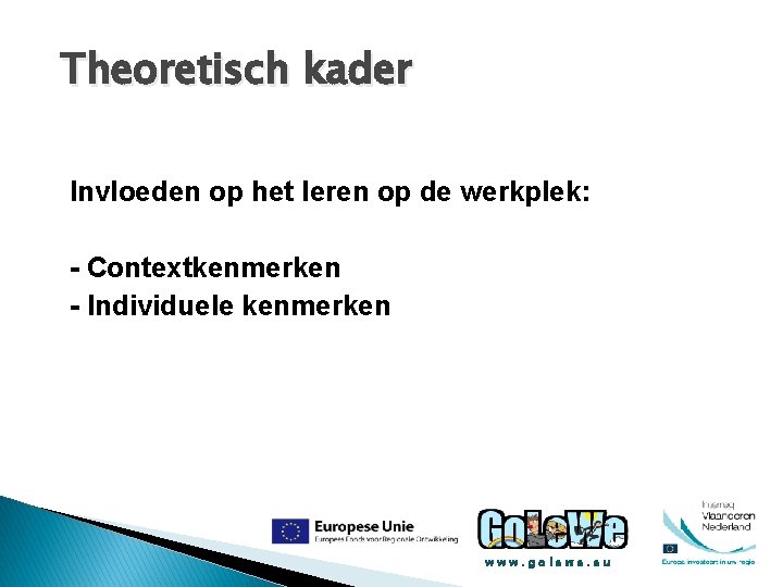 Theoretisch kader Invloeden op het leren op de werkplek: - Contextkenmerken - Individuele kenmerken