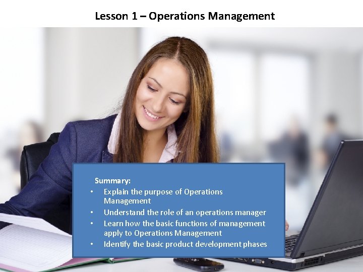 Lesson 1 – Operations Management Summary: • Explain the purpose of Operations Management •