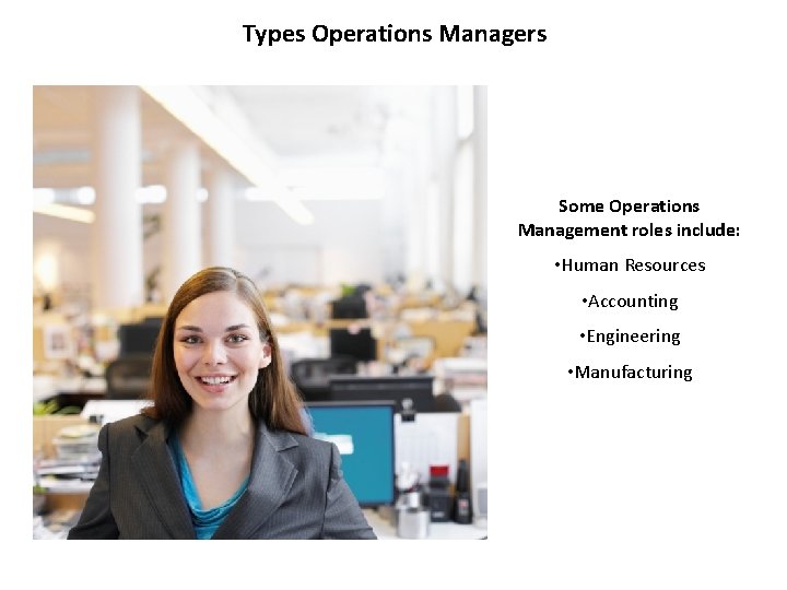 Types Operations Managers Some Operations Management roles include: • Human Resources • Accounting •