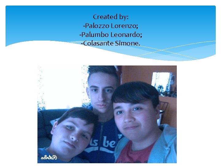 Created by: -Palozzo Lorenzo; -Palumbo Leonardo; -Colasante Simone. 