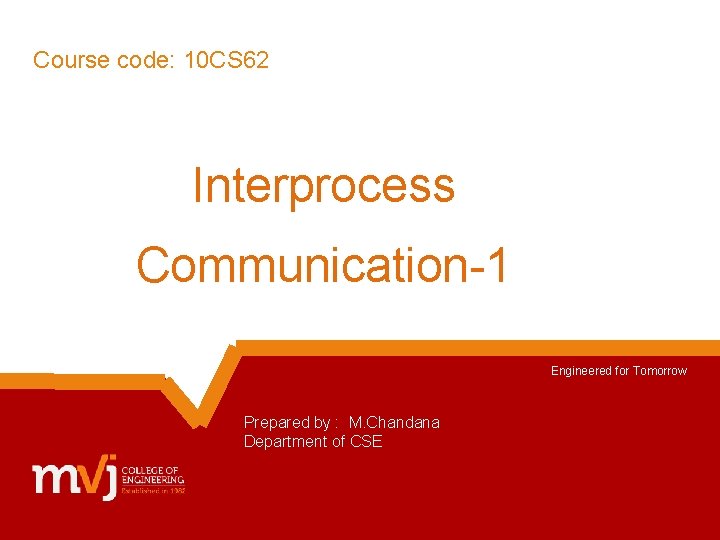 Course code: 10 CS 62 Interprocess Communication-1 Engineered for Tomorrow Prepared by : M.