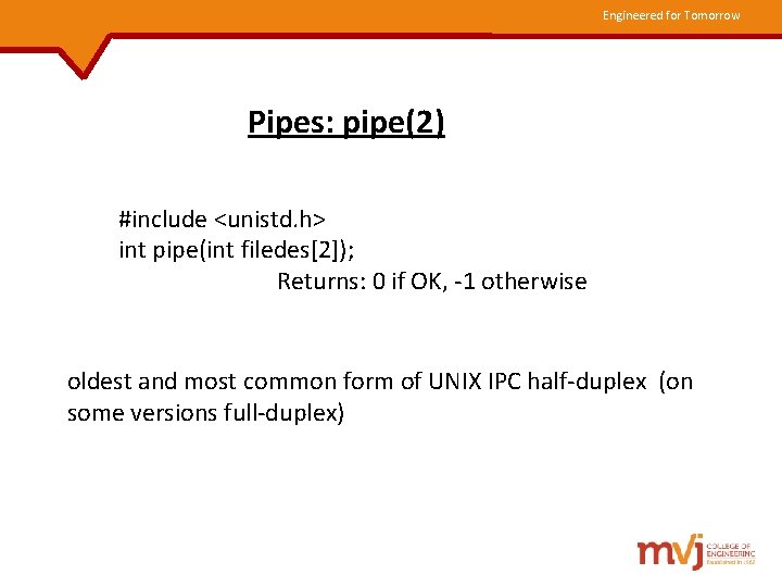 Engineered for Tomorrow Pipes: pipe(2) #include <unistd. h> int pipe(int filedes[2]); Returns: 0 if