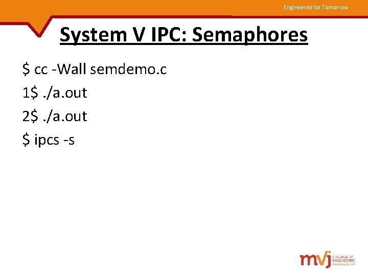 Engineered for Tomorrow System V IPC: Semaphores $ cc -Wall semdemo. c 1$. /a.