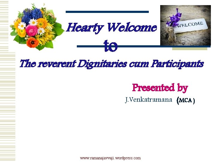 Hearty Welcome to The reverent Dignitaries cum Participants Presented by J. Venkatramana (MCA )