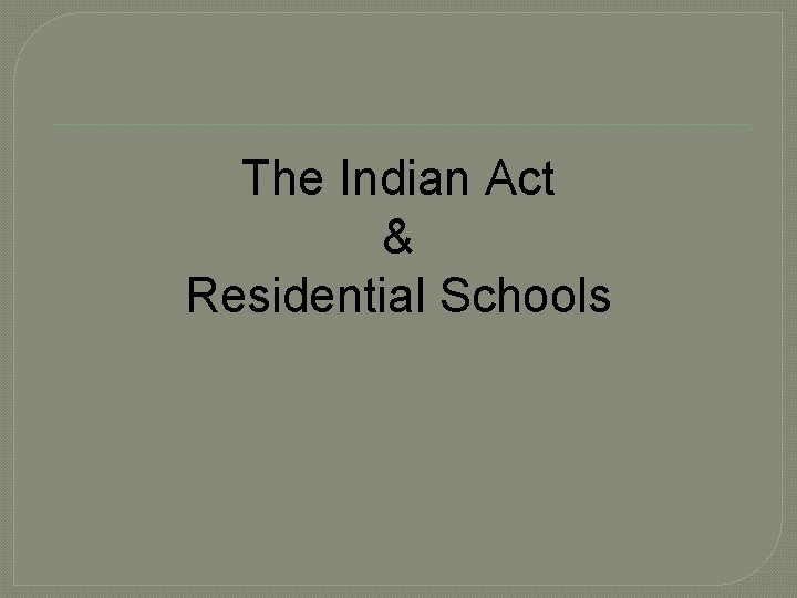 The Indian Act & Residential Schools 