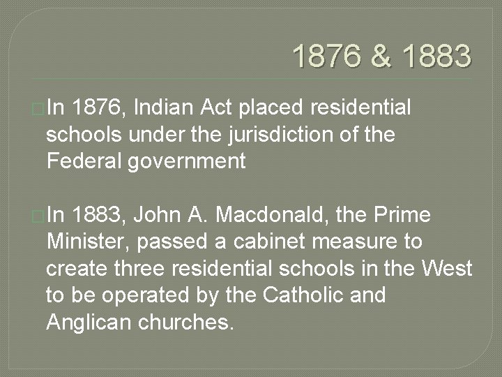 1876 & 1883 �In 1876, Indian Act placed residential schools under the jurisdiction of
