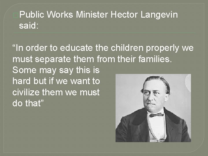 �Public Works Minister Hector Langevin said: “In order to educate the children properly we