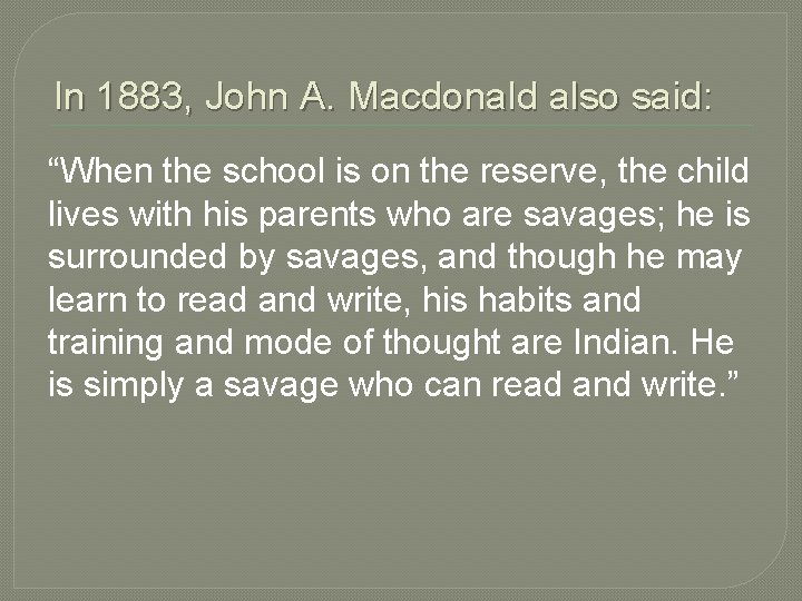 In 1883, John A. Macdonald also said: “When the school is on the reserve,