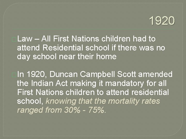 1920 �Law – All First Nations children had to attend Residential school if there