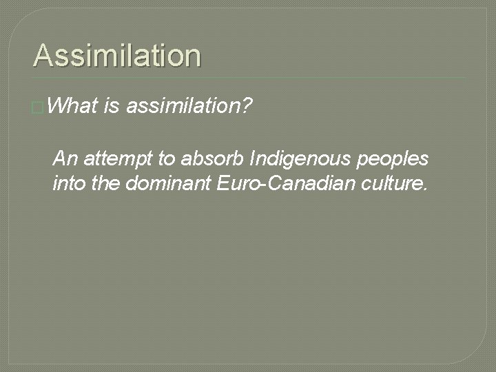 Assimilation �What is assimilation? An attempt to absorb Indigenous peoples into the dominant Euro-Canadian