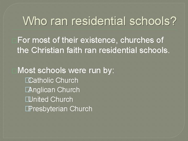 Who ran residential schools? �For most of their existence, churches of the Christian faith