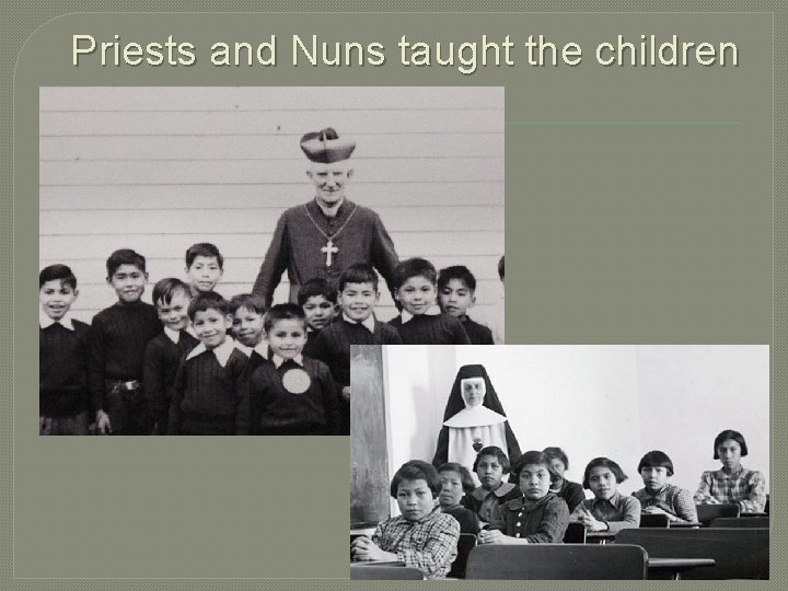 Priests and Nuns taught the children 