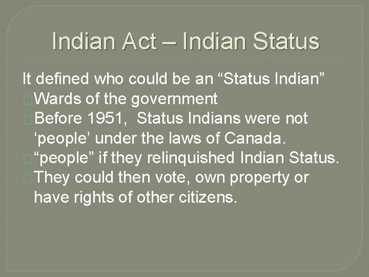 Indian Act – Indian Status It defined who could be an “Status Indian” �Wards