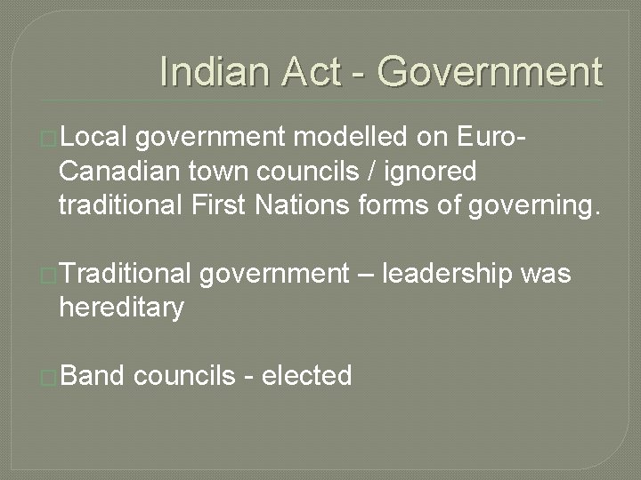 Indian Act - Government �Local government modelled on Euro. Canadian town councils / ignored