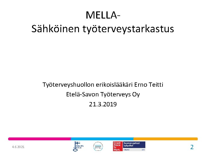 MELLASähköinen työterveystarkastus Työterveyshuollon erikoislääkäri Erno Teitti Etelä-Savon Työterveys Oy 21. 3. 2019 4. 6.