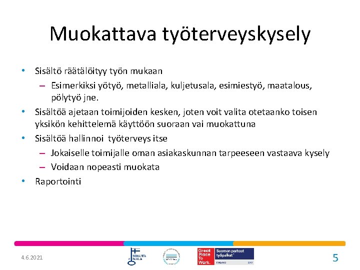 Muokattava työterveyskysely • Sisältö räätälöityy työn mukaan – Esimerkiksi yötyö, metalliala, kuljetusala, esimiestyö, maatalous, Muokattava työterveyskysely • Sisältö räätälöityy työn mukaan – Esimerkiksi yötyö, metalliala, kuljetusala, esimiestyö, maatalous,