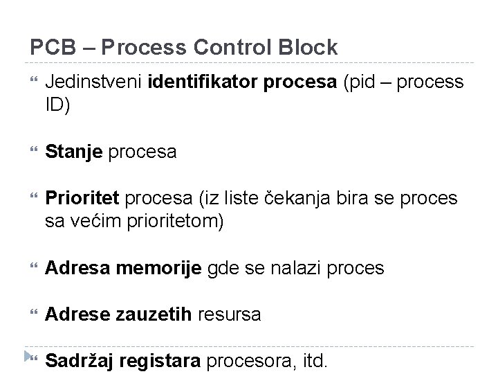 PCB – Process Control Block Jedinstveni identifikator procesa (pid – process ID) Stanje procesa