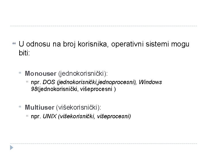  U odnosu na broj korisnika, operativni sistemi mogu biti: Monouser (jednokorisnički): npr. DOS