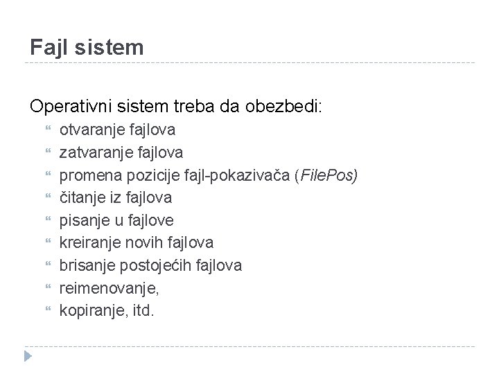 Fajl sistem Operativni sistem treba da obezbedi: otvaranje fajlova zatvaranje fajlova promena pozicije fajl-pokazivača