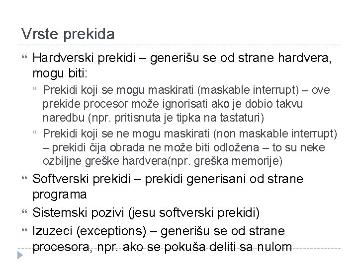 Vrste prekida Hardverski prekidi – generišu se od strane hardvera, mogu biti: Prekidi koji