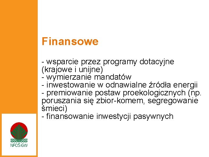 Finansowe - wsparcie przez programy dotacyjne (krajowe i unijne) - wymierzanie mandatów - inwestowanie