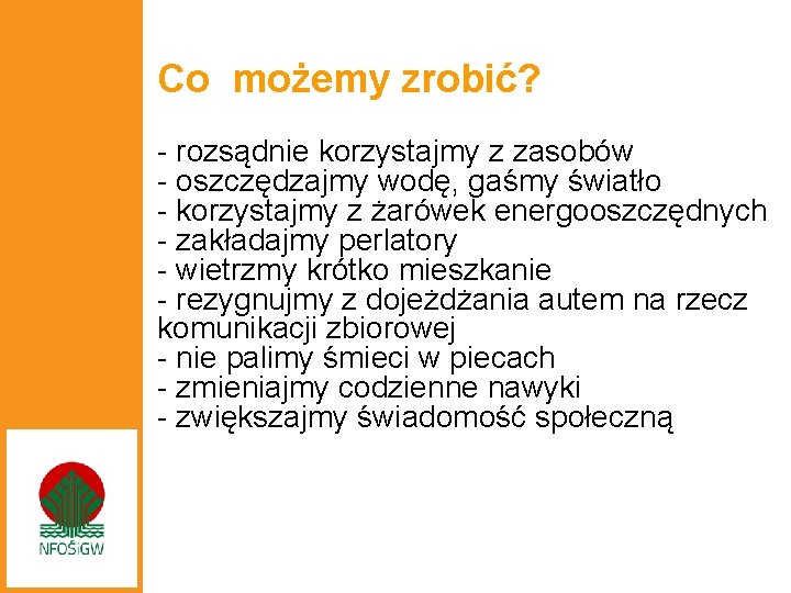 Co możemy zrobić? - rozsądnie korzystajmy z zasobów - oszczędzajmy wodę, gaśmy światło -