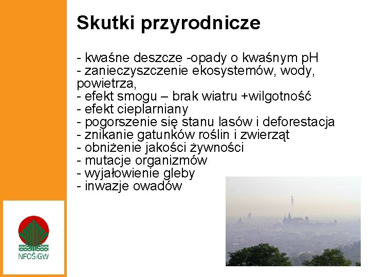 Skutki przyrodnicze - kwaśne deszcze -opady o kwaśnym p. H - zanieczyszczenie ekosystemów, wody,