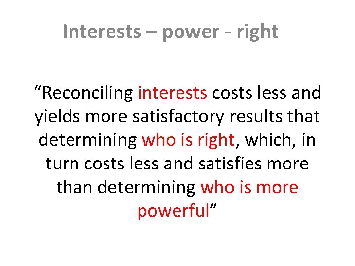 Interests – power - right “Reconciling interests costs less and yields more satisfactory results