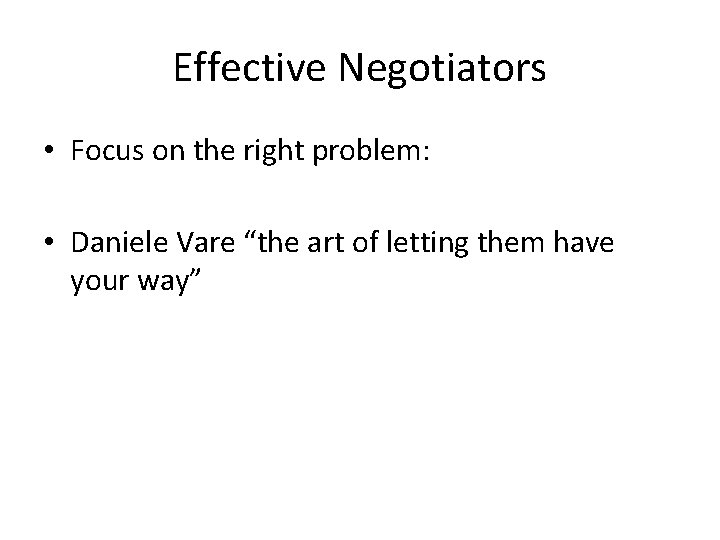 Effective Negotiators • Focus on the right problem: • Daniele Vare “the art of
