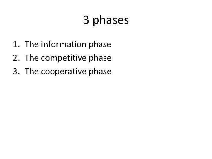 3 phases 1. The information phase 2. The competitive phase 3. The cooperative phase