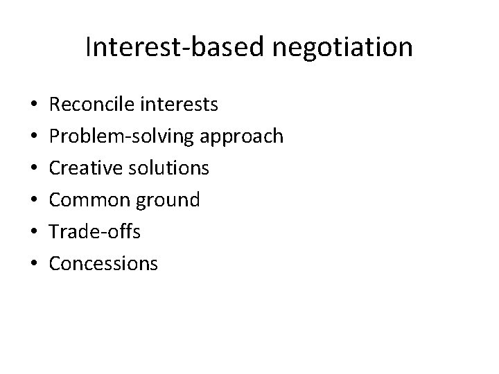 Interest-based negotiation • • • Reconcile interests Problem-solving approach Creative solutions Common ground Trade-offs