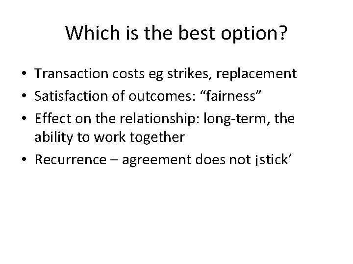 Which is the best option? • Transaction costs eg strikes, replacement • Satisfaction of