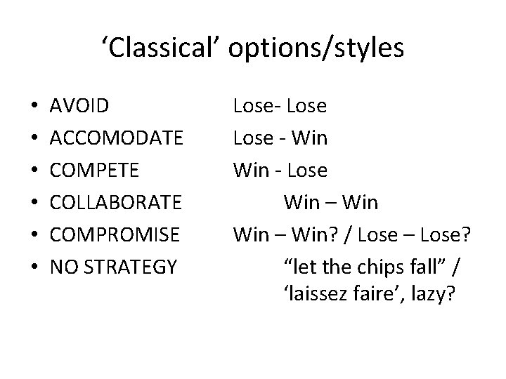 ‘Classical’ options/styles • • • AVOID ACCOMODATE COMPETE COLLABORATE COMPROMISE NO STRATEGY Lose- Lose