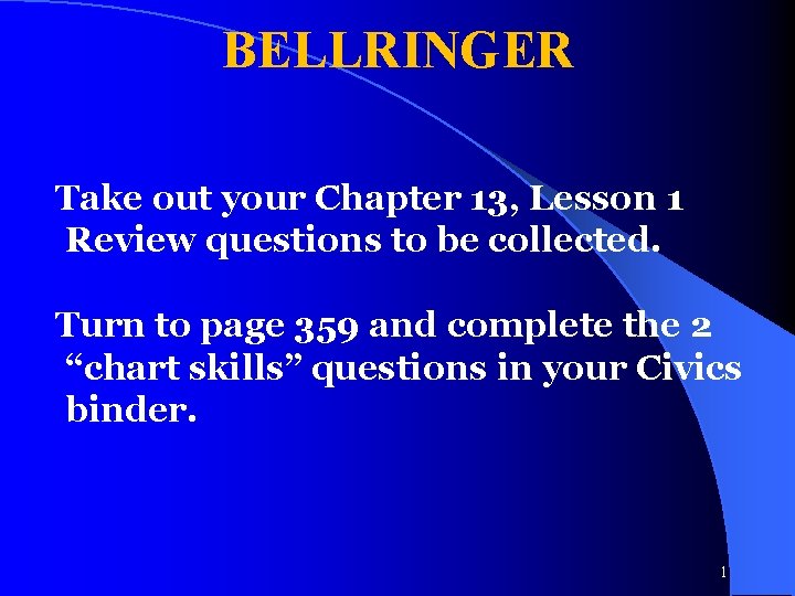 BELLRINGER Take out your Chapter 13, Lesson 1 Review questions to be collected. Turn