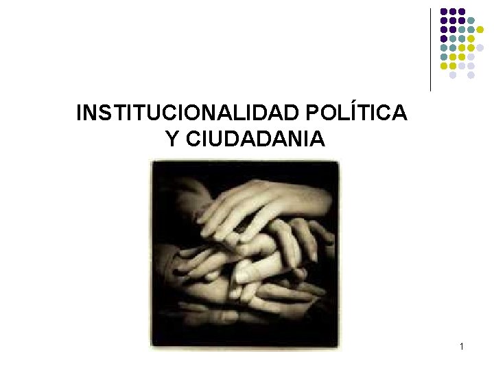 INSTITUCIONALIDAD POLÍTICA Y CIUDADANIA 1 