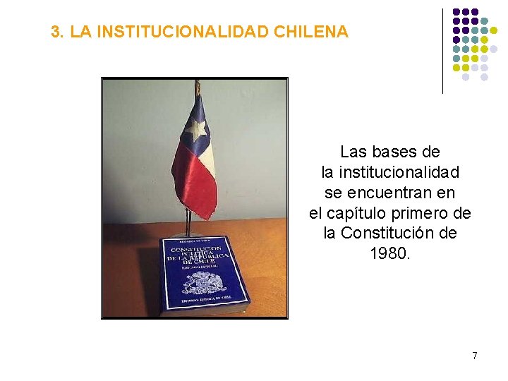 3. LA INSTITUCIONALIDAD CHILENA Las bases de la institucionalidad se encuentran en el capítulo